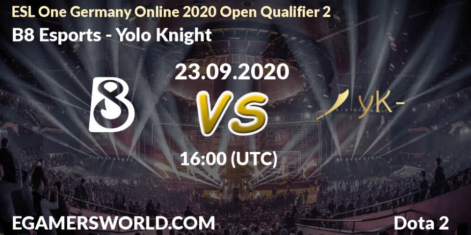 B8 Esports - Yolo Knight: прогноз. 23.09.20, Dota 2, ESL One Germany 2020 Online Open Qualifier 2