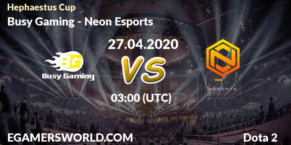 Busy Gaming - Neon Esports: прогноз. 27.04.2020 at 03:19, Dota 2, Hephaestus Cup