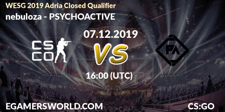 nebuloza - PSYCHOACTIVE: прогноз. 07.12.2019 at 16:00, Counter-Strike (CS2), WESG 2019 Adria Closed Qualifier