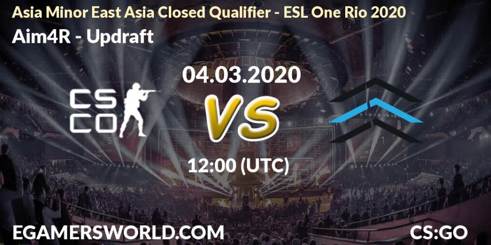 Aim4R - Updraft: прогноз. 04.03.2020 at 11:30, Counter-Strike (CS2), Asia Minor East Asia Closed Qualifier - ESL One Rio 2020