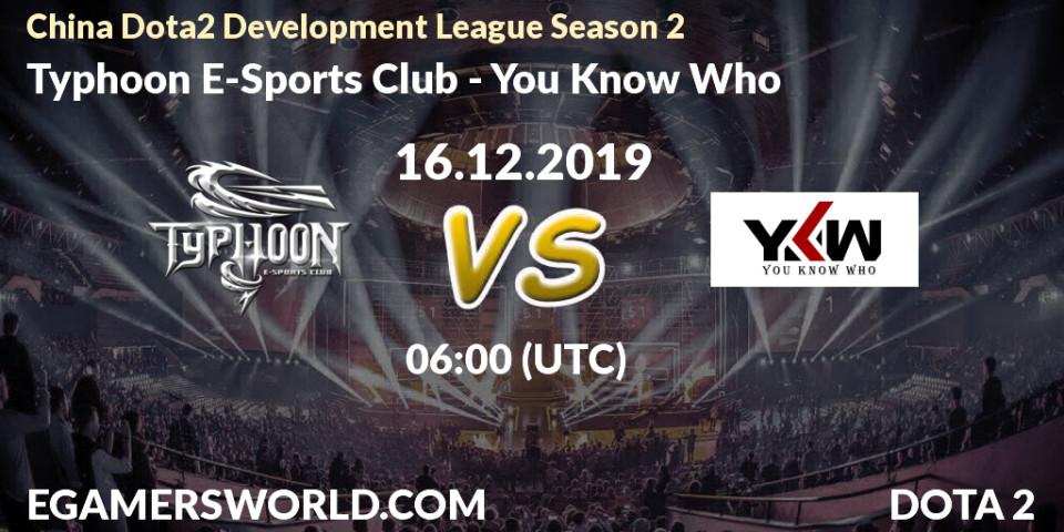 Typhoon E-Sports Club - You Know Who: прогноз. 16.12.2019 at 06:00, Dota 2, China Dota2 Development League Season 2
