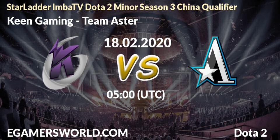 Keen Gaming - Team Aster: прогноз. 18.02.2020 at 06:40, Dota 2, StarLadder ImbaTV Dota 2 Minor Season 3 China Qualifier