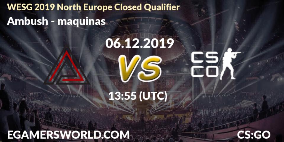 Ambush - maquinas: прогноз. 06.12.2019 at 13:55, Counter-Strike (CS2), WESG 2019 North Europe Closed Qualifier