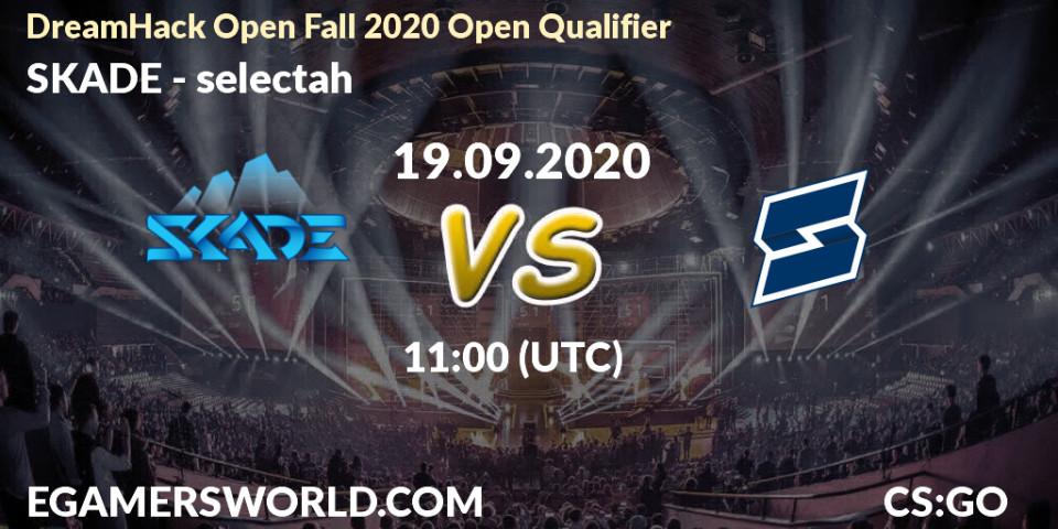 SKADE - selectah: прогноз. 19.09.2020 at 11:05, Counter-Strike (CS2), DreamHack Open Fall 2020 Open Qualifier