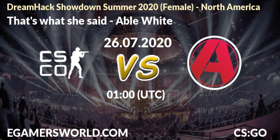 That's what she said - Able White: прогноз. 26.07.2020 at 00:35, Counter-Strike (CS2), DreamHack Showdown Summer 2020 (Female) - North America