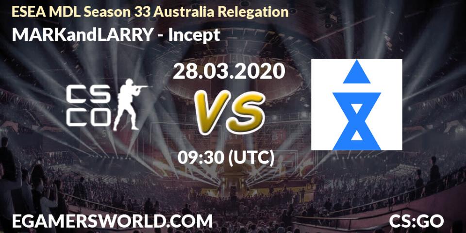 MARKandLARRY - Incept: прогноз. 28.03.2020 at 09:40, Counter-Strike (CS2), ESEA MDL Season 33 Australia Relegation