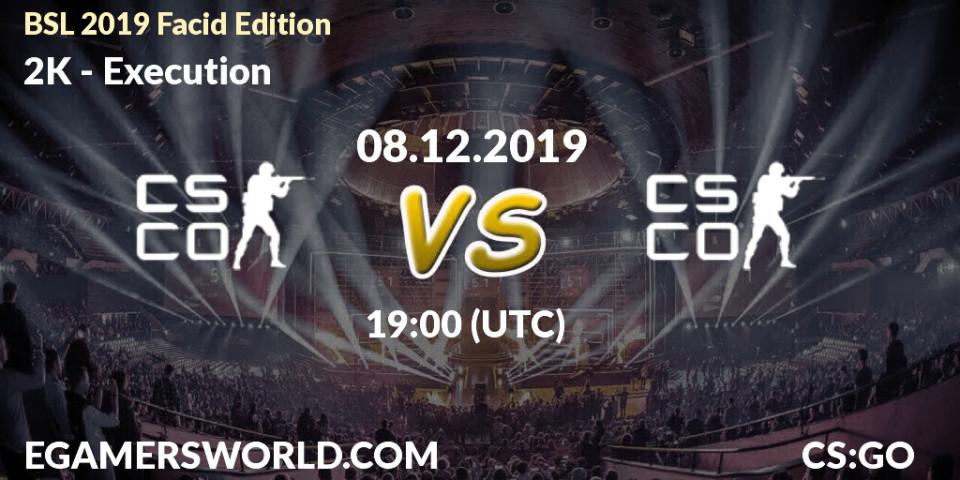 2K - Execution: прогноз. 08.12.2019 at 21:30, Counter-Strike (CS2), BSL 2019 Facid Edition