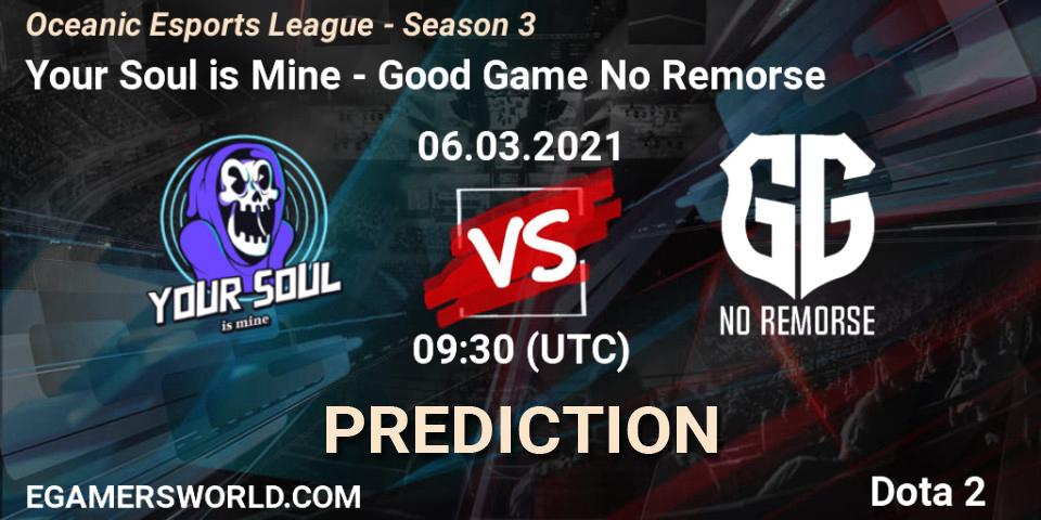 Your Soul is Mine - Good Game No Remorse: прогноз. 06.03.2021 at 10:17, Dota 2, Oceanic Esports League - Season 3