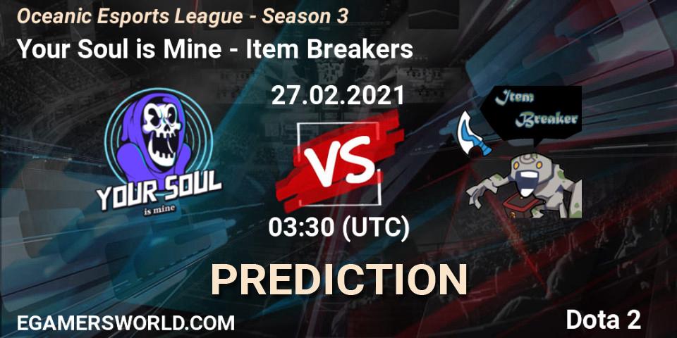 Your Soul is Mine - Item Breakers: прогноз. 27.02.2021 at 03:40, Dota 2, Oceanic Esports League - Season 3