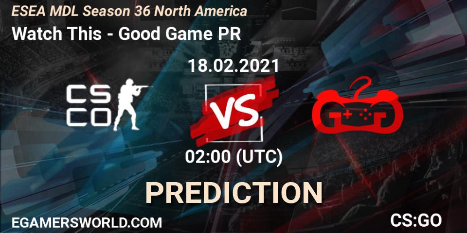 Watch This - Good Game PR: прогноз. 18.02.2021 at 02:00, Counter-Strike (CS2), MDL ESEA Season 36: North America - Premier Division