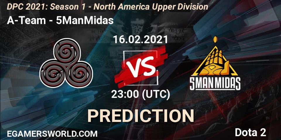 A-Team - 5ManMidas: прогноз. 16.02.2021 at 23:04, Dota 2, DPC 2021: Season 1 - North America Upper Division