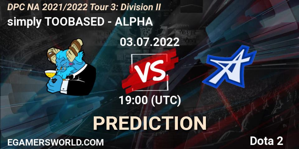 simply TOOBASED - ALPHA: прогноз. 03.07.2022 at 18:55, Dota 2, DPC NA 2021/2022 Tour 3: Division II
