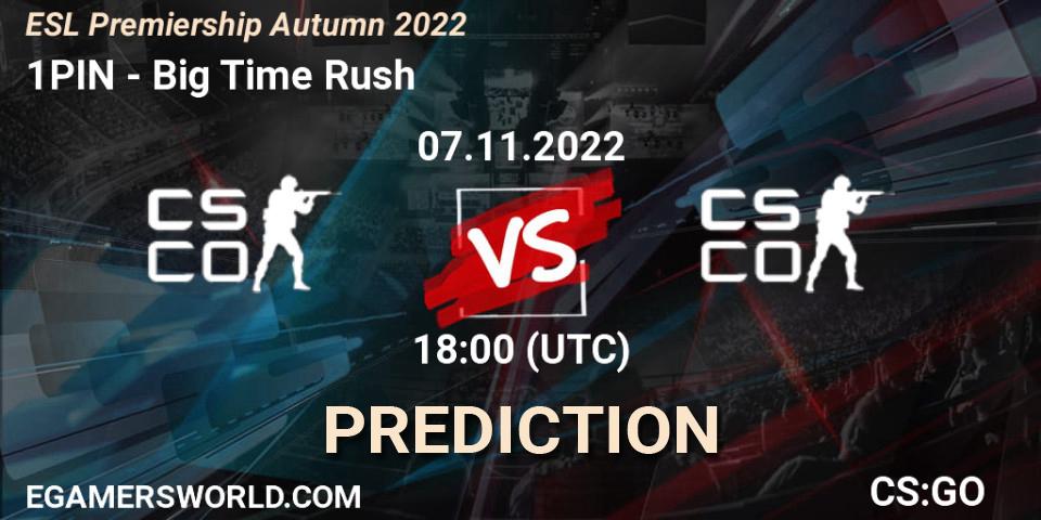1PIN - Big Time Rush: прогноз. 07.11.2022 at 18:00, Counter-Strike (CS2), ESL Premiership Autumn 2022