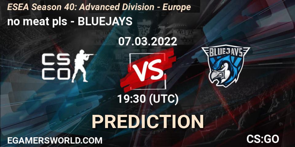 no meat pls - BLUEJAYS: прогноз. 07.03.2022 at 19:30, Counter-Strike (CS2), ESEA Season 40: Advanced Division - Europe