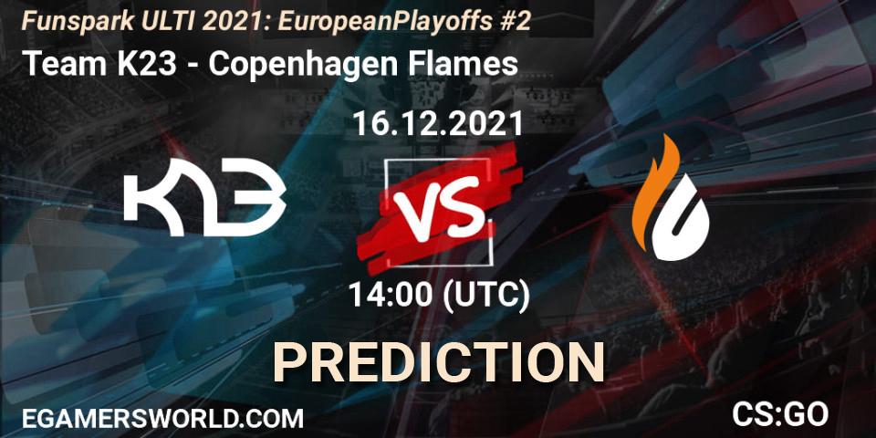 Team K23 - Copenhagen Flames: прогноз. 16.12.2021 at 14:00, Counter-Strike (CS2), Funspark ULTI 2021: European Playoffs #2