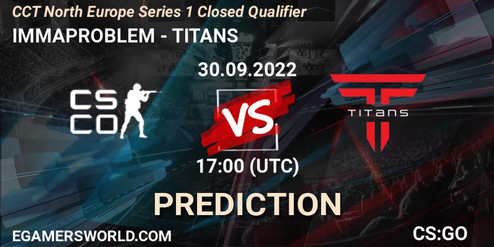 IMMAPROBLEM - TITANS: прогноз. 30.09.2022 at 17:00, Counter-Strike (CS2), CCT North Europe Series 1 Closed Qualifier