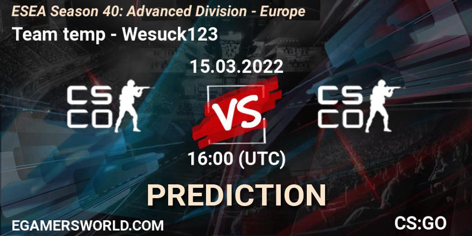 Team temp - Wesuck123: прогноз. 15.03.2022 at 16:00, Counter-Strike (CS2), ESEA Season 40: Advanced Division - Europe