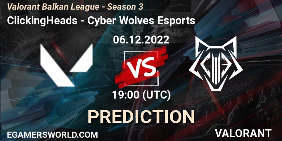 ClickingHeads - Cyber Wolves Esports: прогноз. 06.12.22, VALORANT, Valorant Balkan League - Season 3