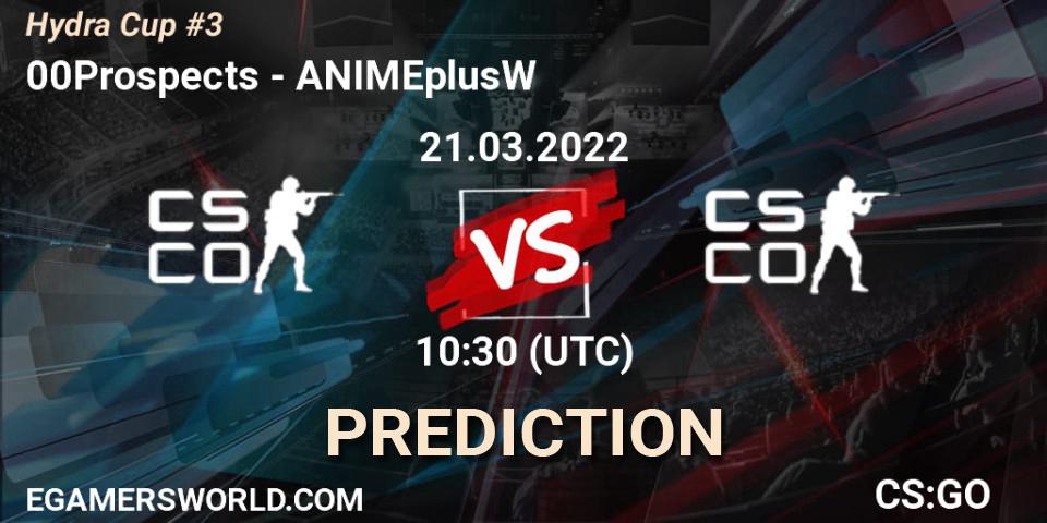 00Prospects - ANIMEplusW: прогноз. 21.03.2022 at 10:30, Counter-Strike (CS2), Hydra Cup #3