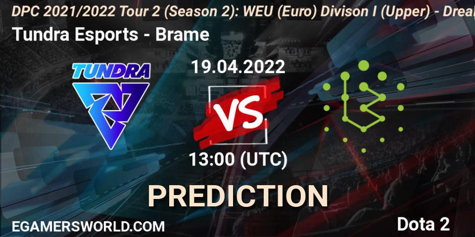 Tundra Esports - Brame: прогноз. 19.04.2022 at 13:51, Dota 2, DPC 2021/2022 Tour 2 (Season 2): WEU (Euro) Divison I (Upper) - DreamLeague Season 17