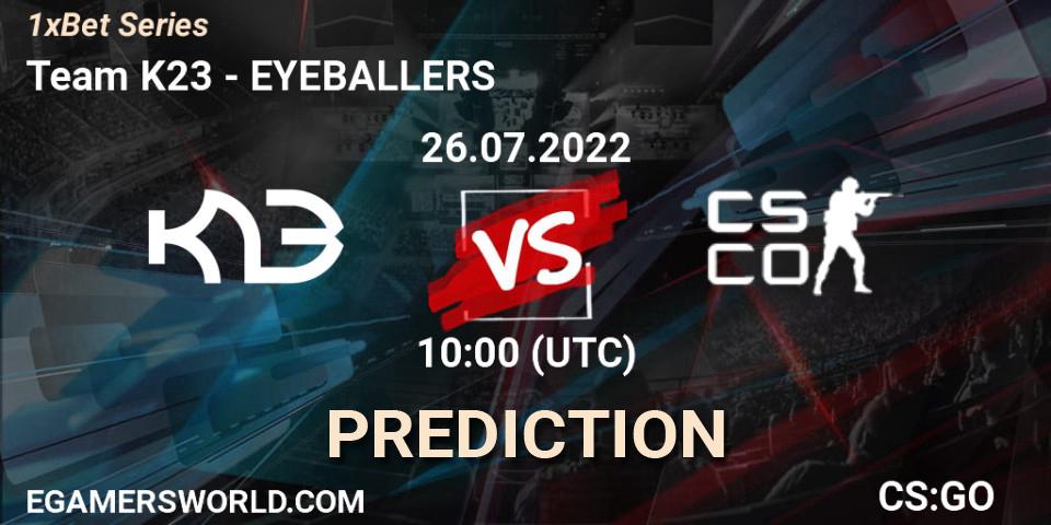 Team K23 - EYEBALLERS: прогноз. 26.07.2022 at 10:00, Counter-Strike (CS2), 1xBet Series