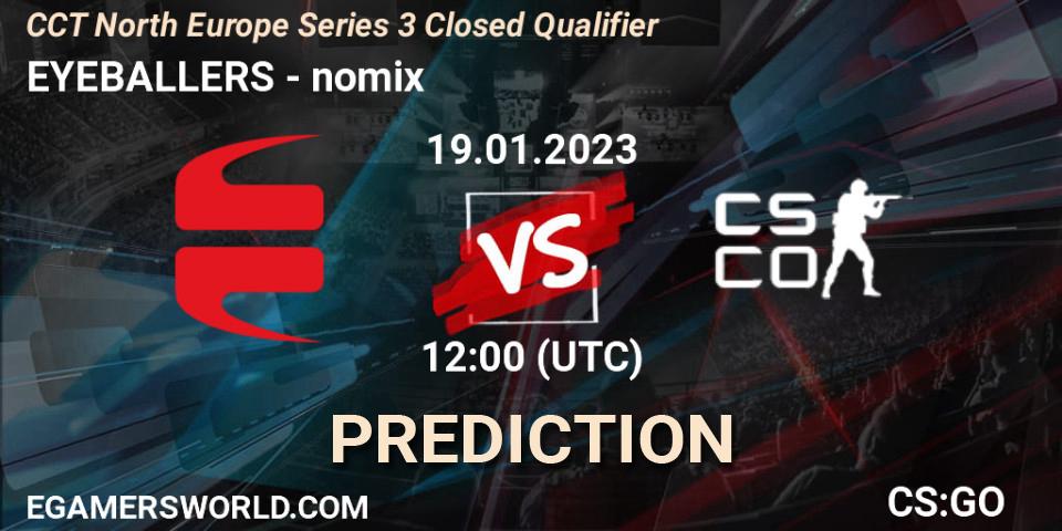 EYEBALLERS - nomix: прогноз. 19.01.2023 at 12:30, Counter-Strike (CS2), CCT North Europe Series 3 Closed Qualifier