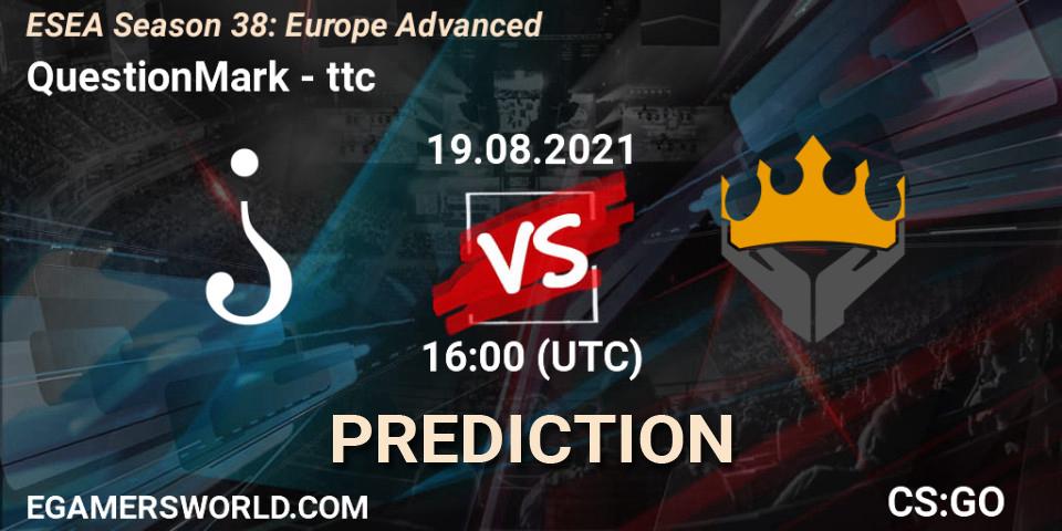 QuestionMark - ttc: прогноз. 19.08.2021 at 16:00, Counter-Strike (CS2), ESEA Season 38: Advanced Division - Europe