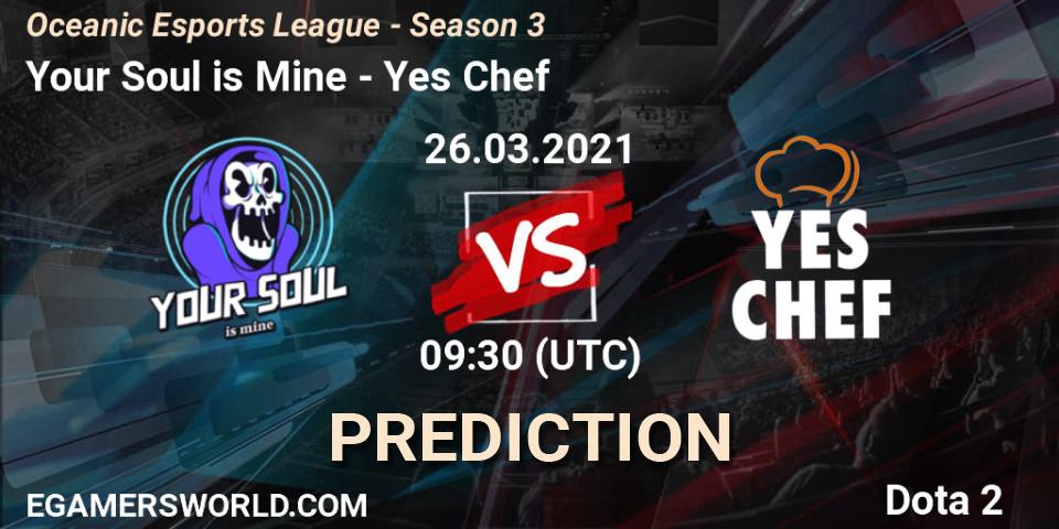 Your Soul is Mine - Yes Chef: прогноз. 26.03.2021 at 09:43, Dota 2, Oceanic Esports League - Season 3