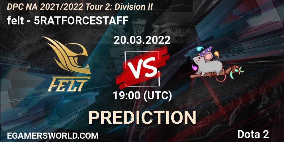 felt - 5RATFORCESTAFF: прогноз. 20.03.22, Dota 2, DP 2021/2022 Tour 2: NA Division II (Lower) - ESL One Spring 2022