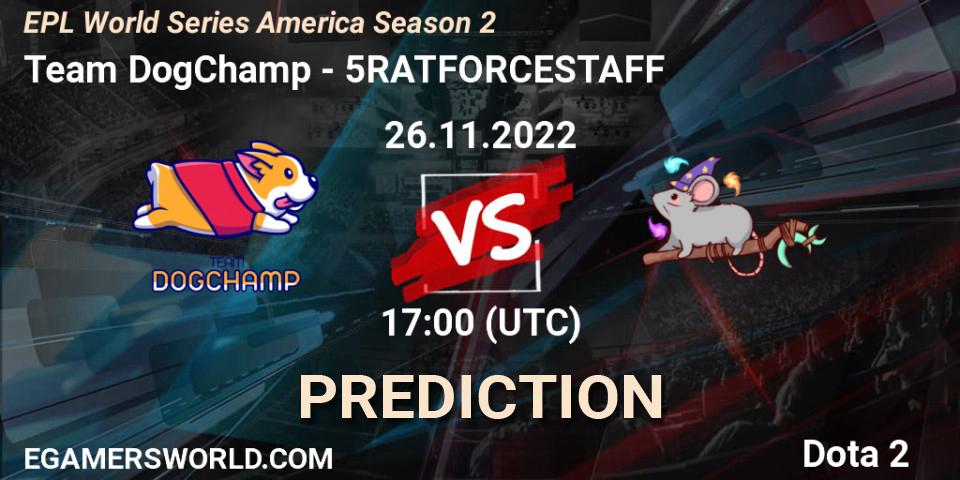 Team DogChamp - 5RATFORCESTAFF: прогноз. 26.11.2022 at 17:09, Dota 2, EPL World Series America Season 2
