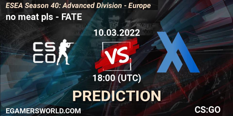 no meat pls - FATE: прогноз. 10.03.2022 at 18:00, Counter-Strike (CS2), ESEA Season 40: Advanced Division - Europe