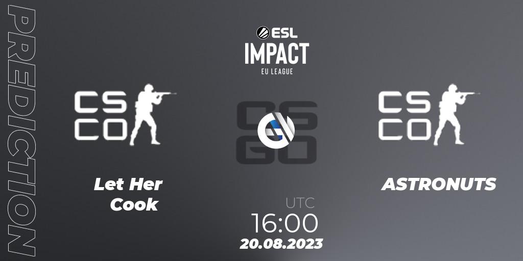 Let Her Cook - ASTRONUTS: прогноз. 20.08.2023 at 16:00, Counter-Strike (CS2), ESL Impact League Season 4: European Division - Open Qualifier #1