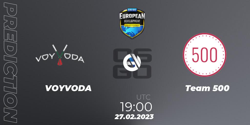VOYVODA - Team 500: прогноз. 27.02.2023 at 19:10, Counter-Strike (CS2), European Development Championship 7