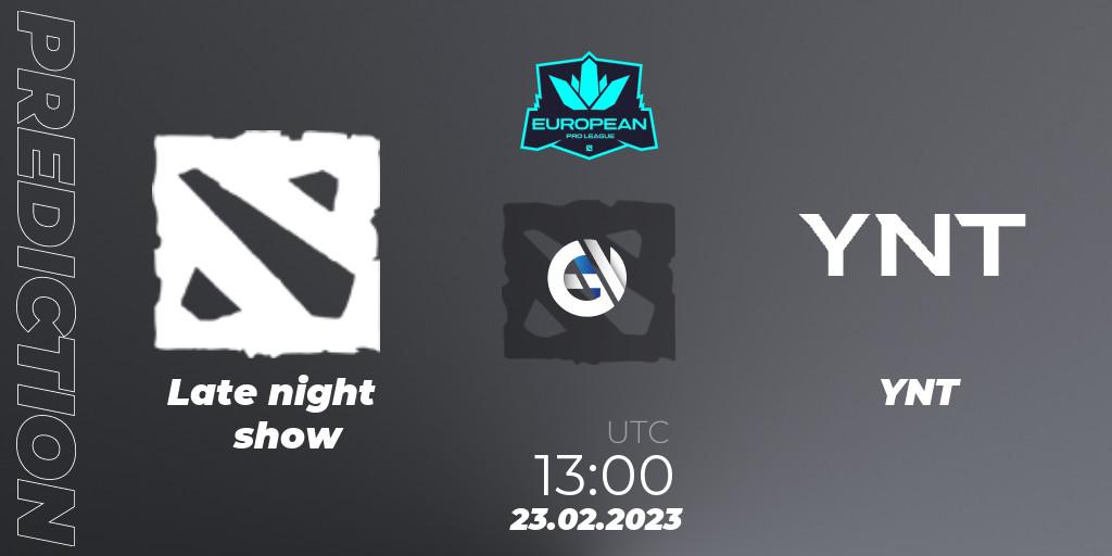 Late night show - YNT: прогноз. 23.02.2023 at 12:57, Dota 2, European Pro League Season 7
