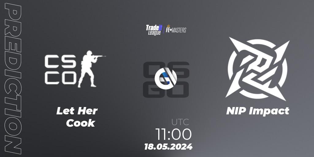 Let Her Cook - NIP Impact: прогноз. 18.05.2024 at 11:00, Counter-Strike (CS2), Tradeit League FE Masters #3