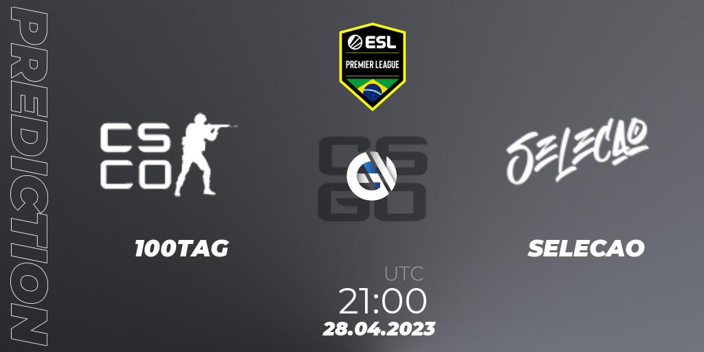 100TAG - SELECAO: прогноз. 28.04.2023 at 21:00, Counter-Strike (CS2), ESL Brasil Premier League Season 14: Open Qualifier