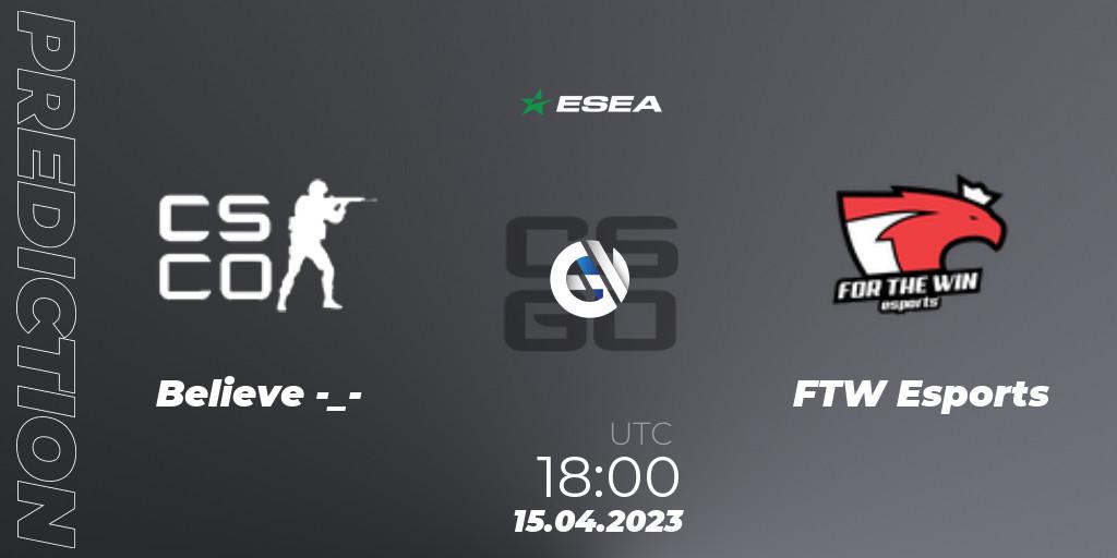 Believe -_- - FTW Esports: прогноз. 26.04.2023 at 16:00, Counter-Strike (CS2), ESEA Season 45: Advanced Division - Europe
