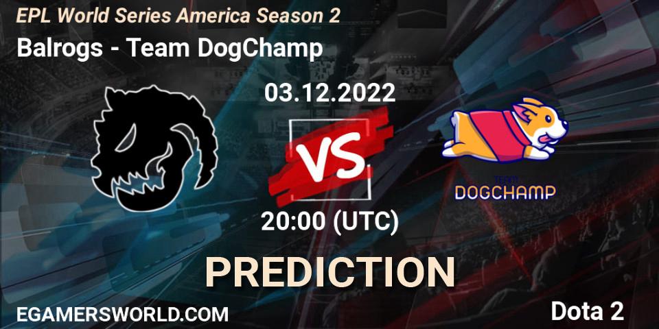 Balrogs - Team DogChamp: прогноз. 03.12.22, Dota 2, EPL World Series America Season 2