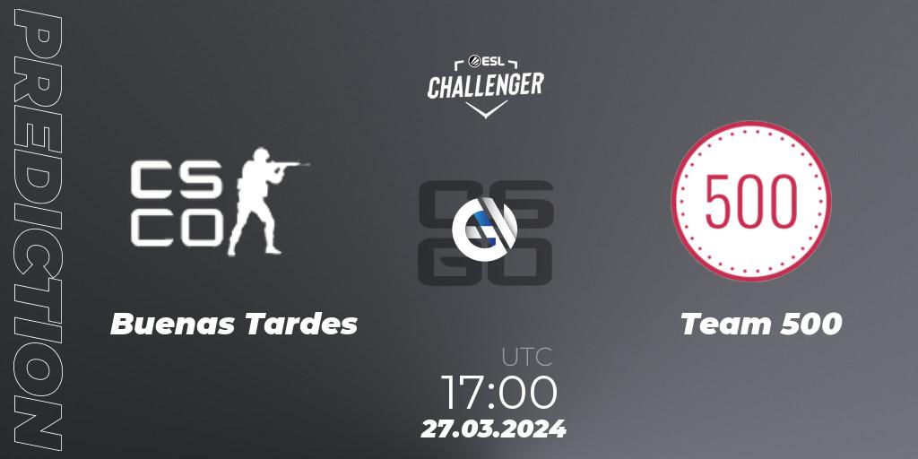Buenas Tardes - Team 500: прогноз. 27.03.24, CS2 (CS:GO), ESL Challenger #57: European Open Qualifier